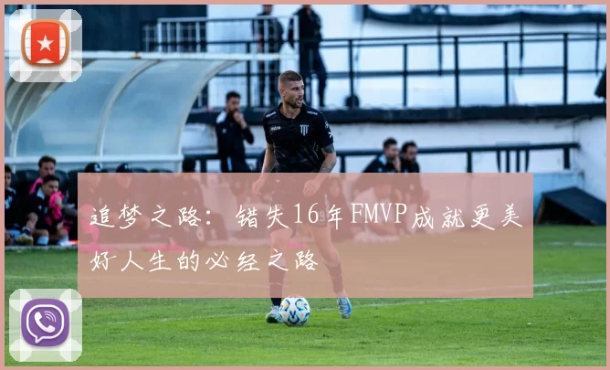 追梦之路：错失16年FMVP成就更美好人生的必经之路